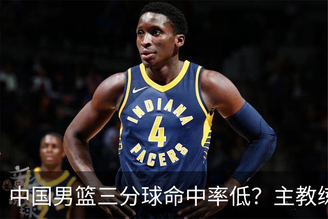 中国男篮三分球命中率低？主教练郭士强谈问题