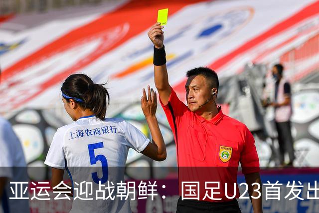 亚运会迎战朝鲜：国足U23首发出炉！张玉宁+吴曦+朱辰杰领衔出战