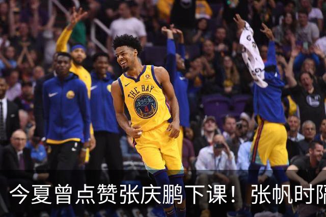 今夏曾点赞张庆鹏下课！张帆时隔287天复出轰13+4自我正名