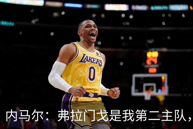 内马尔：弗拉门戈是我第二主队，若能效力很荣幸