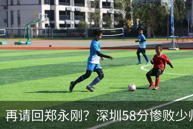 再请回郑永刚？深圳58分惨败少帅离下课不远了 周鹏是前车之鉴