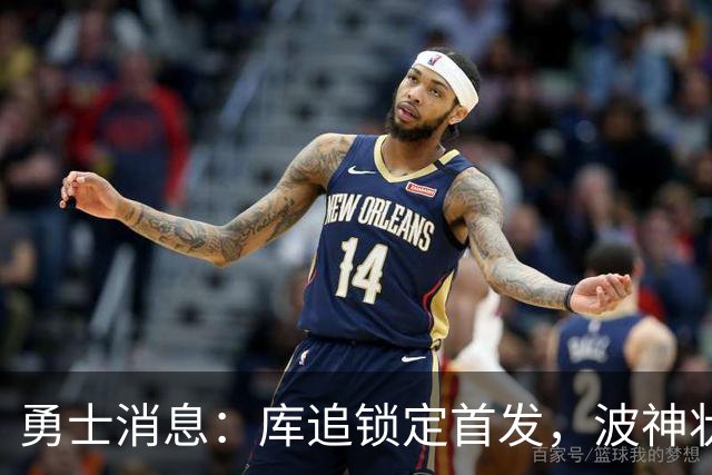 勇士消息：库追锁定首发，波神状况堪忧，悍将续约倒计时
