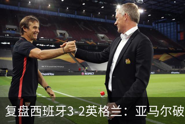 复盘西班牙3-2英格兰：亚马尔破门凯恩丢点，冠军技术优势明显
