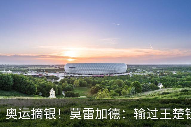 奥运摘银！莫雷加德：输过王楚钦很多次 但赢了最重要的一场