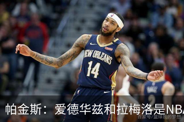 帕金斯：爱德华兹和拉梅洛是NBA最佳后场 森林狼是夺冠黑马