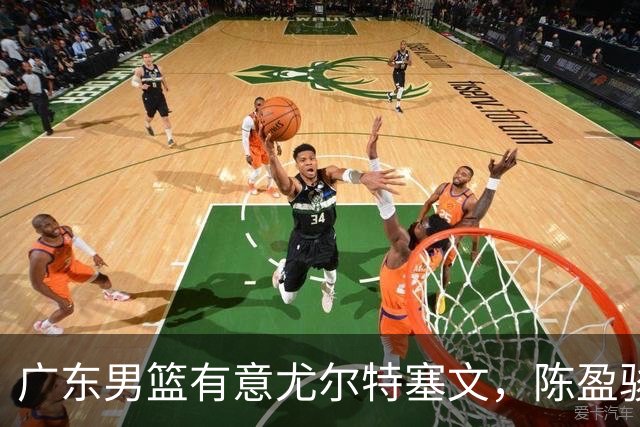 广东男篮有意尤尔特塞文，陈盈骏将和北京会合，山东新外援获认可