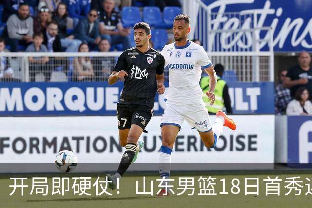 开局即硬仗！山东男篮18日首秀迎战辽宁，王岚嵚、克里斯战旧主
