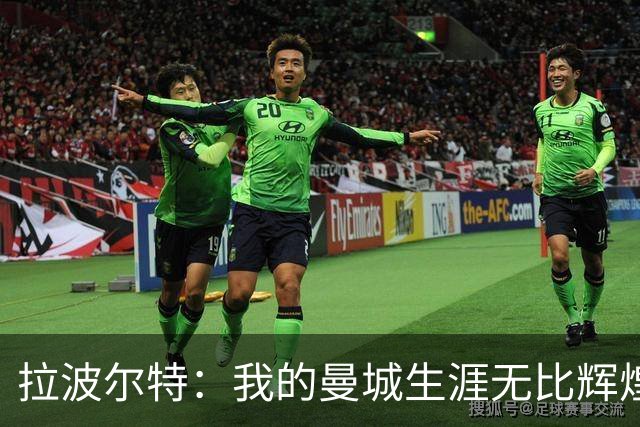 拉波尔特：我的曼城生涯无比辉煌，绝不为自己当时的付出后悔