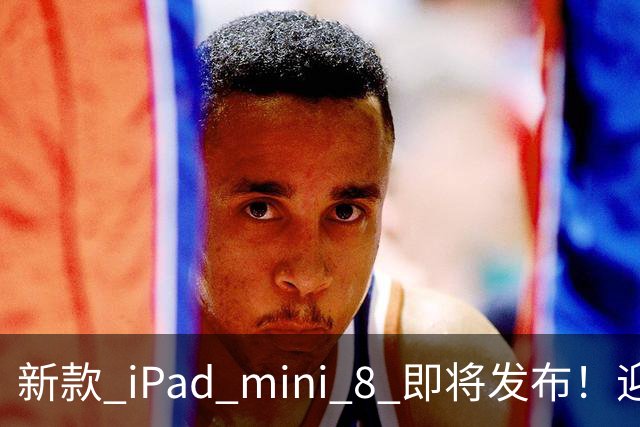 新款 iPad mini 8 即将发布！迎来重大全面升级