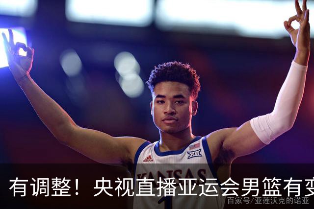 有调整！央视直播亚运会男篮有变，中国VS日本，中国男篮冲击决赛