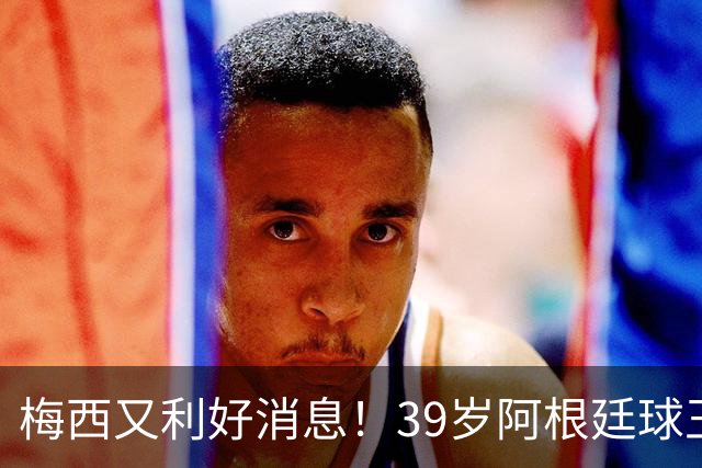 梅西又利好消息！39岁阿根廷球王率队夺美墨杯冠军 金球奖能稳吗