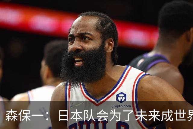 森保一：日本队会为了未来成世界第一继续成长，继续迎接挑战