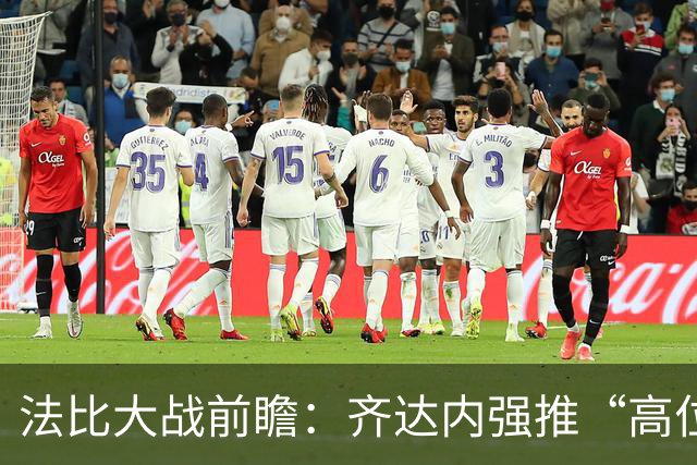 法比大战前瞻：齐达内强推“高位逼抢”，蓝衣军团迎来战术大变革