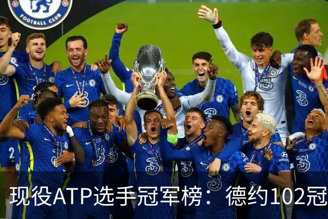 现役ATP选手冠军榜：德约102冠断层领跑！