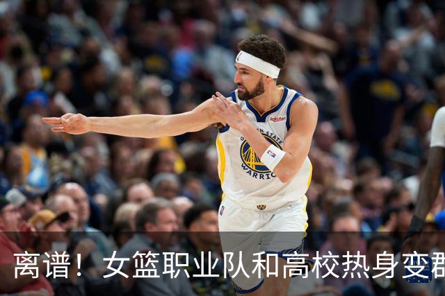 离谱！女篮职业队和高校热身变群殴，教练带头动手，丁奕可缝4针
