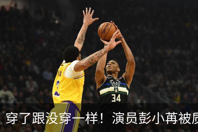 穿了跟没穿一样！演员彭小苒被质疑擦边，观众提醒，团队后知后觉