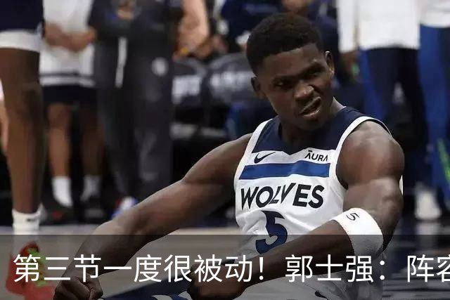 第三节一度很被动！郭士强：阵容不整 多人首次参赛