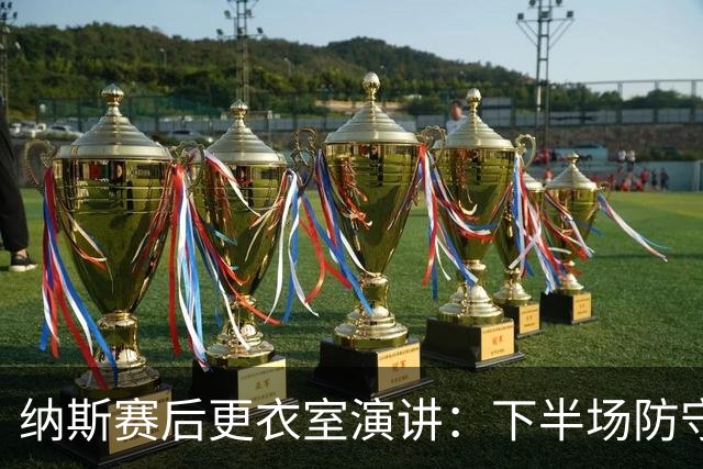 纳斯赛后更衣室演讲：下半场防守篮板表现出色 我们配得上胜利