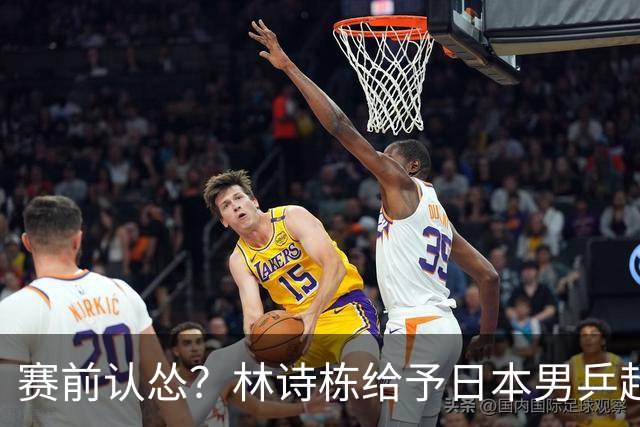 赛前认怂？林诗栋给予日本男乒超高评价，难怪王皓会脸色铁青