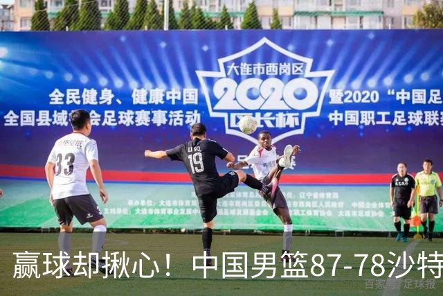 赢球却揪心！中国男篮87-78沙特，下半场险崩盘，暴露出3大隐患