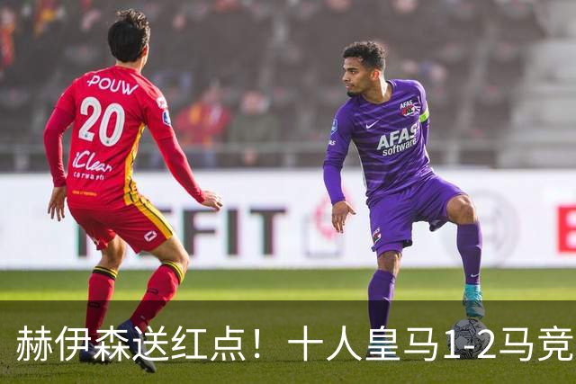 赫伊森送红点！十人皇马1-2马竞跌第3，小西蒙尼造点+助攻戴维破门