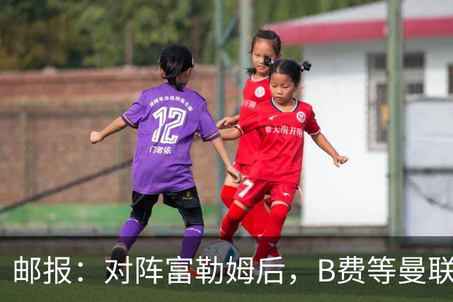 邮报：对阵富勒姆后，B费等曼联3将为赶行程由警察及安保护送离开