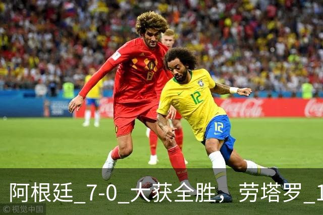 阿根廷 7‑0 大获全胜，劳塔罗 1 射 2 传状态火热