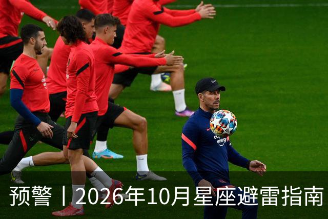 预警丨2026年10月星座避雷指南