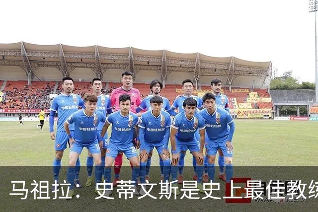 马祖拉：史蒂文斯是史上最佳教练之一 跟他工作3年就像读了个硕士