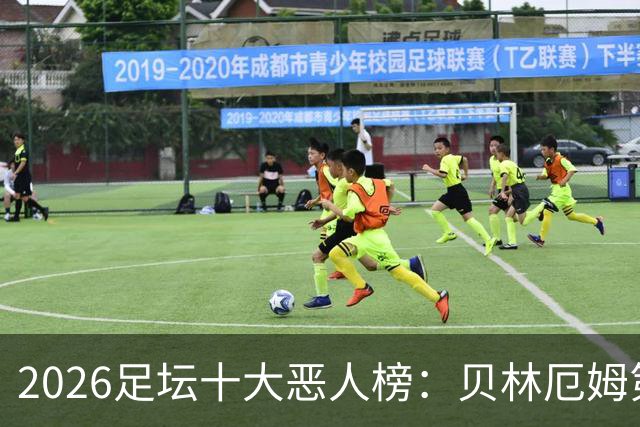 2026足坛十大"恶人"榜：贝林厄姆第10，帕雷德斯第1