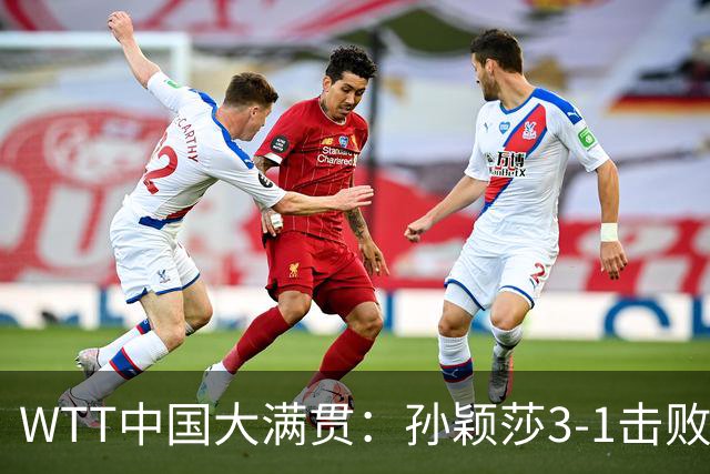 WTT中国大满贯：孙颖莎3-1击败叶伊恬 蒯曼3-0杜凯琹